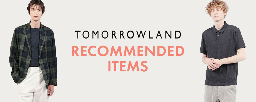 TOMORROWLAND RECOMMENDED ITEMS～今サイトで人気のメンズアイテムにフォーカス！