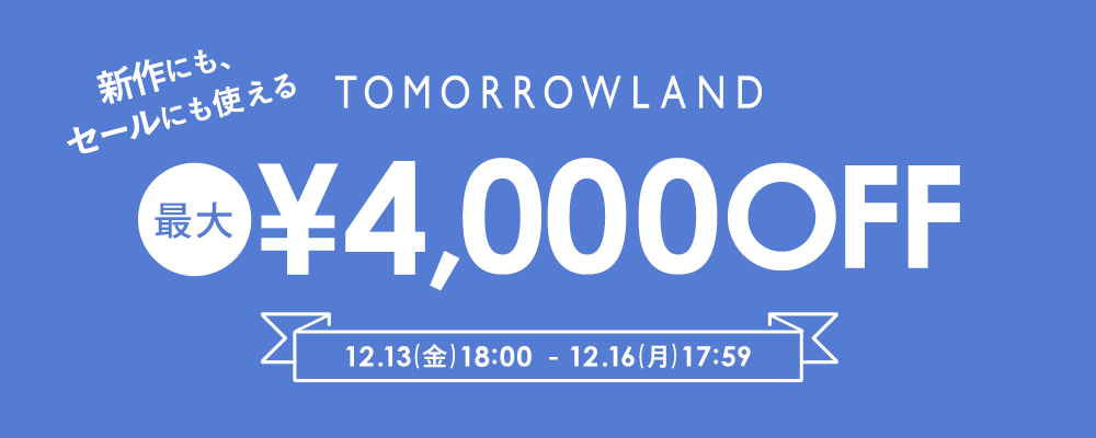 TOMORROWLAND 〜新作にもセールにも使える！最大4,000円OFFクーポン配布中〜12/16(月)17:59まで