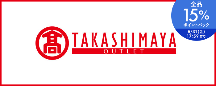 TAKASHIMAYA OUTLET　全品15%ポイントバック中！5/31(金)17:59まで！