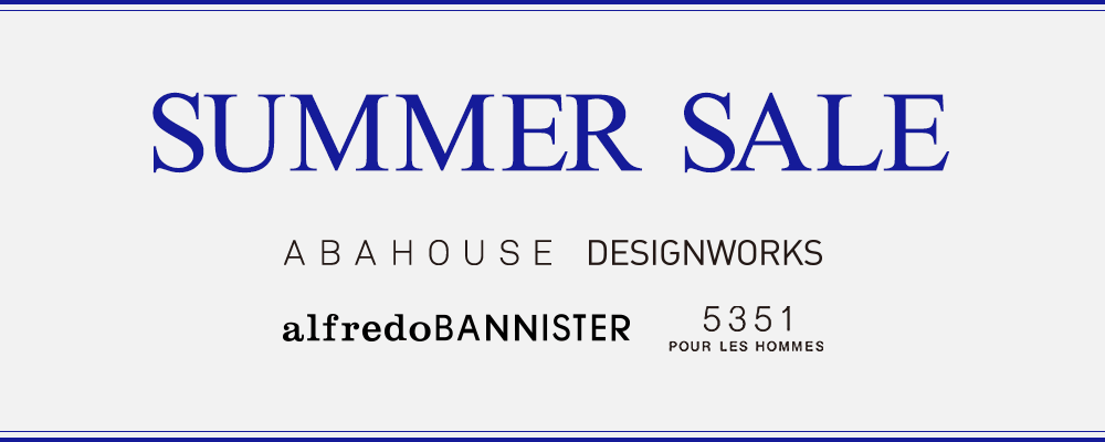 abahouse、DESIGNWORKS、alfredoBANNISTER... 2025 SUMMER SALE スタート！