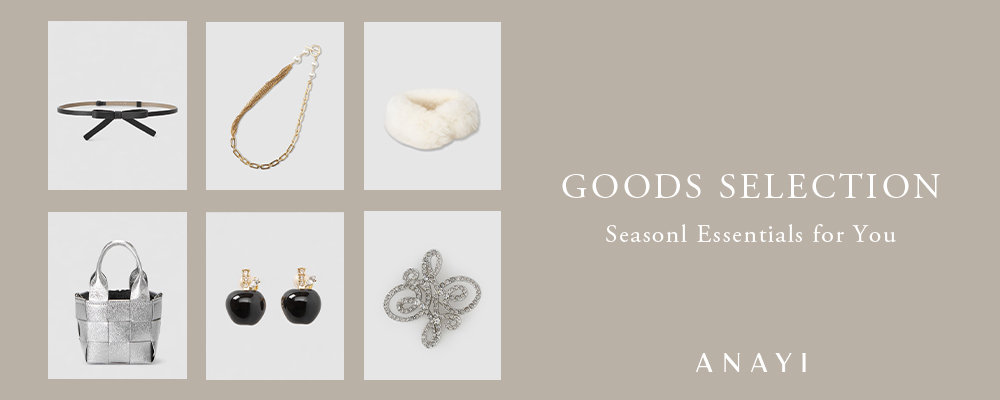 【GOODS SELECTION】 小物で仕上げる、華やぎのエッセンス。