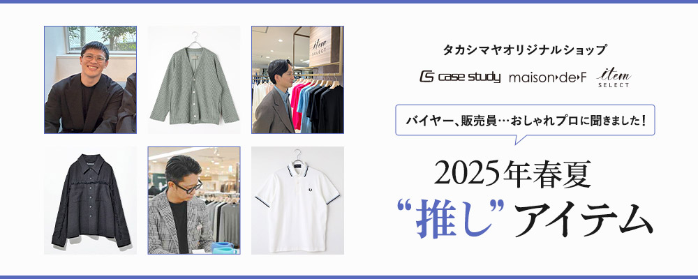 【タカシマヤオリジナルショップ】バイヤー、販売員…おしゃれプロに聞きました！2025年春夏“推し“アイテム
