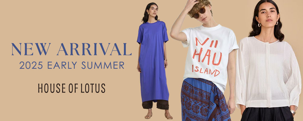 【HOUSE OF LOTUS】NEW ARRIVAL -2025 EARLY SUMMER-