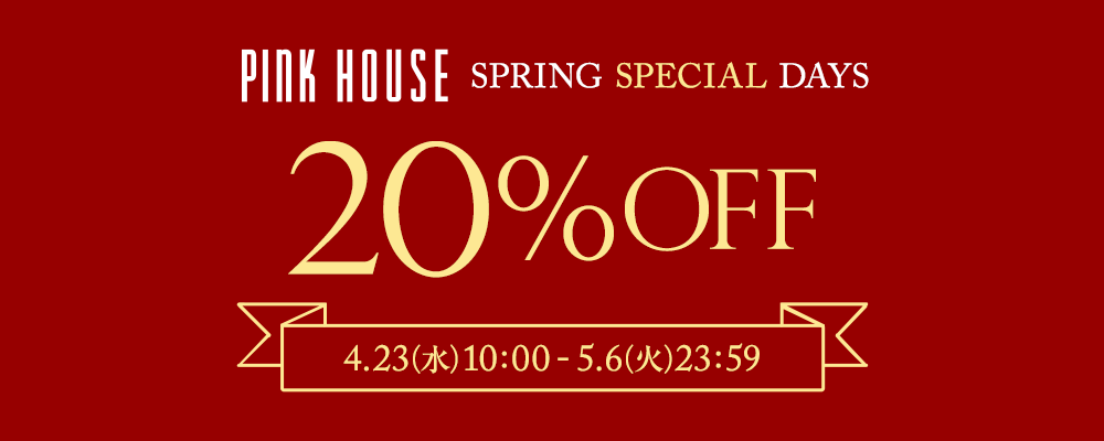 【PINK HOUSE】SPRING SPECIAL DAYS開催中！この春に欲しかったアイテムをお見逃しなく！〜5月6日(火)23:59まで！