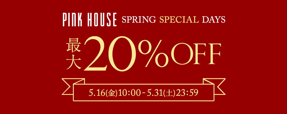 【PINK HOUSE】SPRING SPECIAL DAYS開催中！大好評のお得な期間をお楽しみください！〜5月31日(土)23:59まで！
