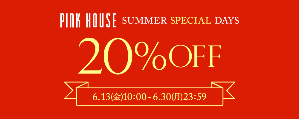 【PINK HOUSE】《SUMMER SPECIAL DAYS》開催中！初夏の暑さと合わせて、お得なアイテムをチェック！〜6/30(月)23:59まで！
