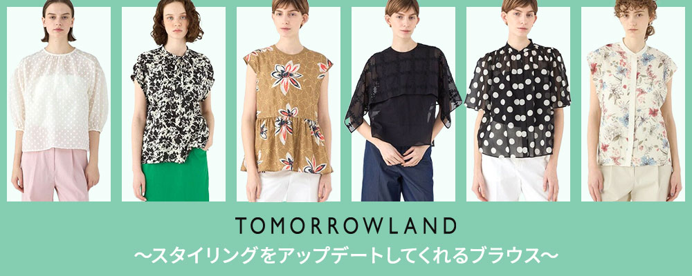 TOMORROWLAND～スタイリングをアップデートしてくれるブラウスにフォーカス！～
