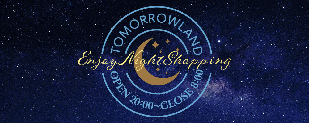 TOMORROWLAND - TOMORROWLAND〜Enjoy Night Shopping OPEN 20:00