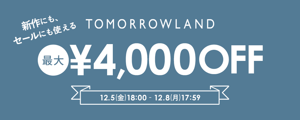 TOMORROWLAND〜新作にもセールにも使える！最大4,000円OFFクーポン配布中〜12/8(月)17:59まで