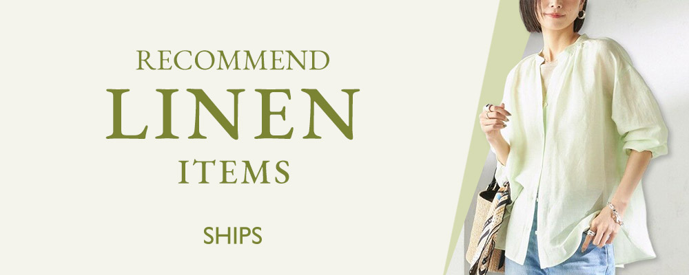 SHIPS　夏まで涼しく着られる♪リネン＆ラミー&麻調アイテム特集