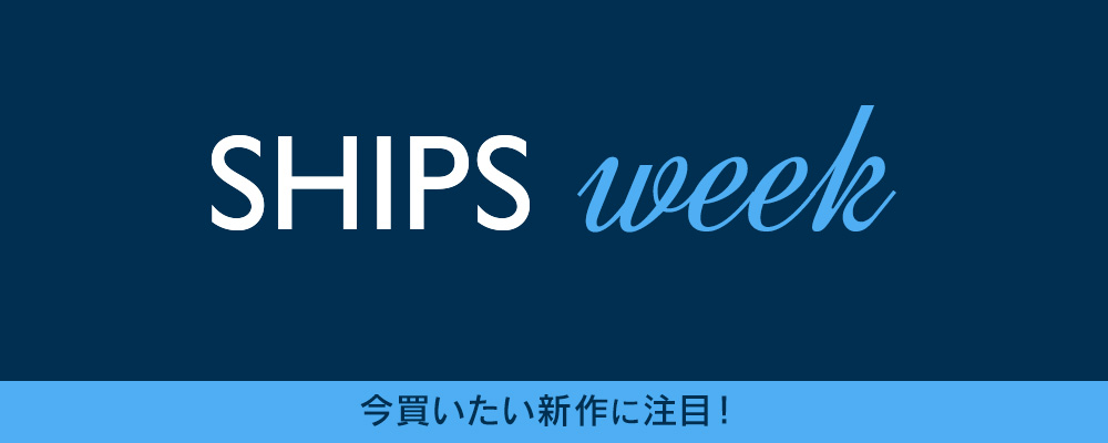 SHIPS WEEK 開催中！今買いたい新作に注目！6/3(水)23:59まで！