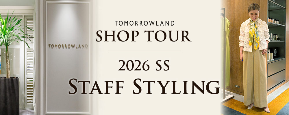 TOMORROWLAND SHOP TOUR 2026 SS Staff Styling～この春おすすめのアイテムをスタッフスタイリング画像とともにご紹介♪