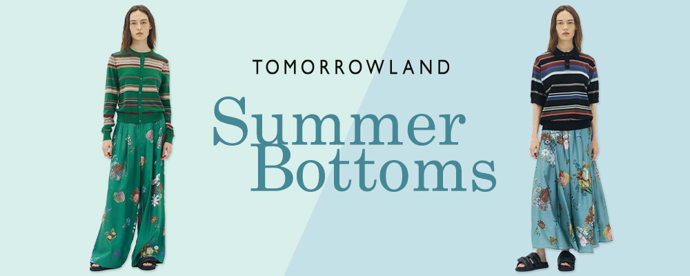 TOMORROWLAND ～Summer Bottoms～この夏おすすめしたいスカート＆パンツ