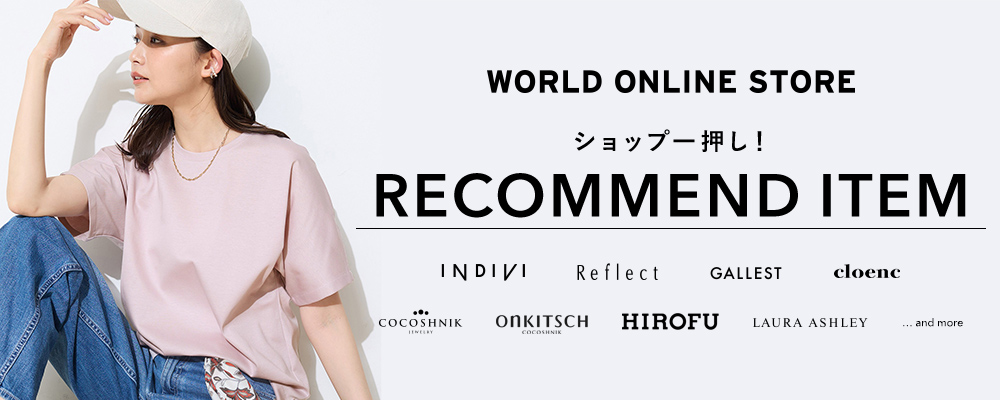 【WORLD ONLINE STORE】《春・夏のおすすめアイテムをピックアップ》～ショップ一押し！SPRING RECOMMEND ITEM～