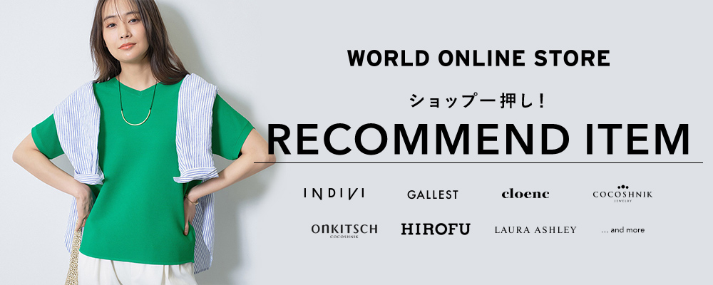 【WORLD ONLINE STORE】《春・夏のおすすめアイテムをピックアップ》～ショップ一押し！ RECOMMEND ITEM～