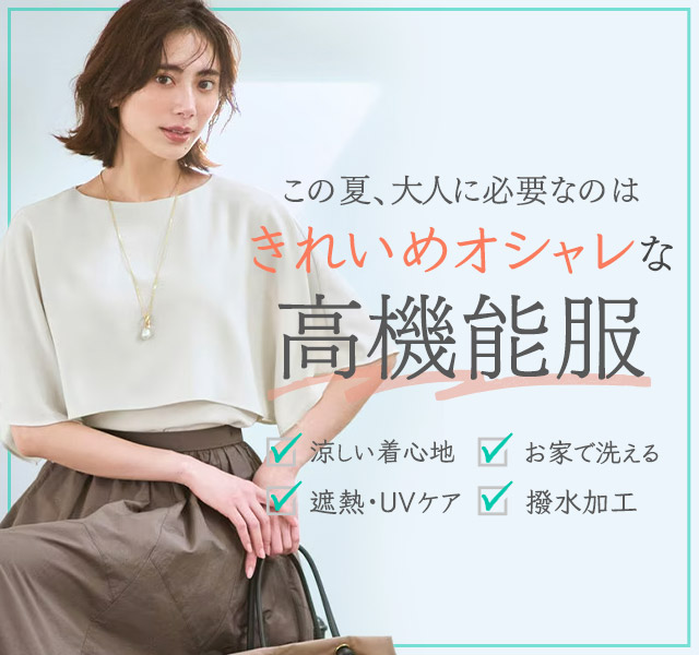 この夏、大人に必要なのは きれいめオシャレな“高機能服”